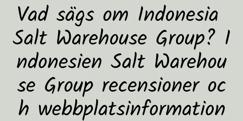Vad sägs om Indonesia Salt Warehouse Group? Indonesien Salt Warehouse Group recensioner och webbplatsinformation