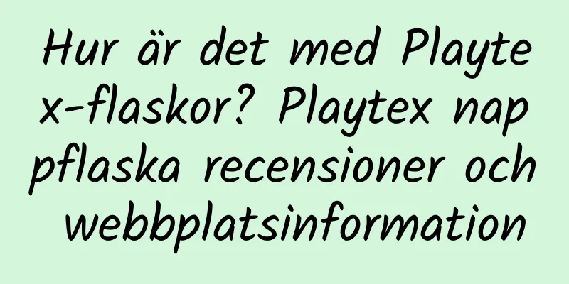Hur är det med Playtex-flaskor? Playtex nappflaska recensioner och webbplatsinformation