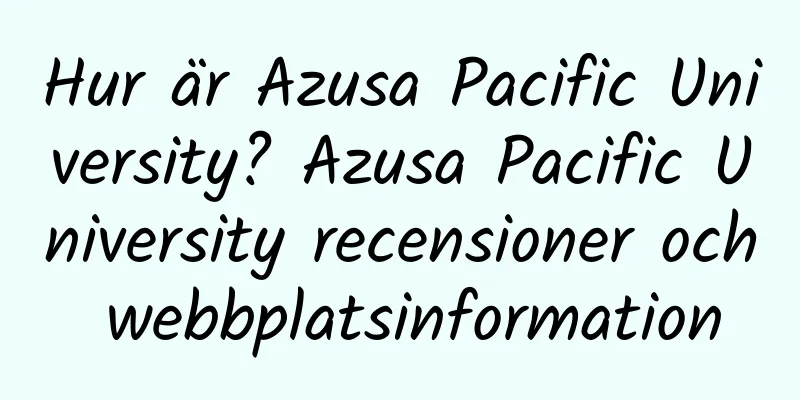 Hur är Azusa Pacific University? Azusa Pacific University recensioner och webbplatsinformation