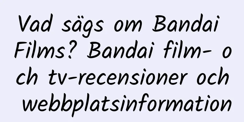 Vad sägs om Bandai Films? Bandai film- och tv-recensioner och webbplatsinformation