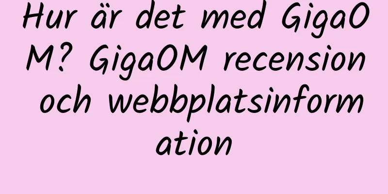 Hur är det med GigaOM? GigaOM recension och webbplatsinformation