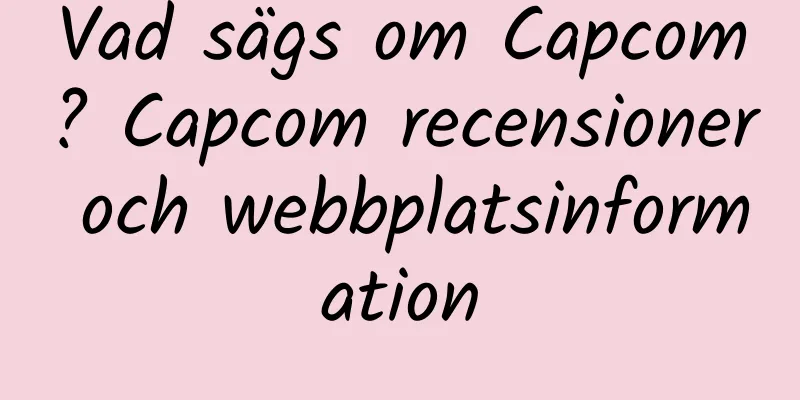 Vad sägs om Capcom? Capcom recensioner och webbplatsinformation