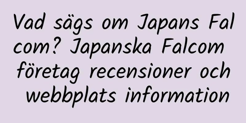 Vad sägs om Japans Falcom? Japanska Falcom företag recensioner och webbplats information