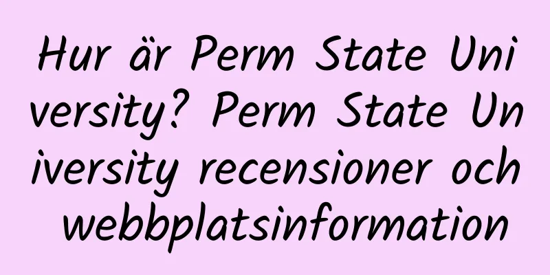 Hur är Perm State University? Perm State University recensioner och webbplatsinformation
