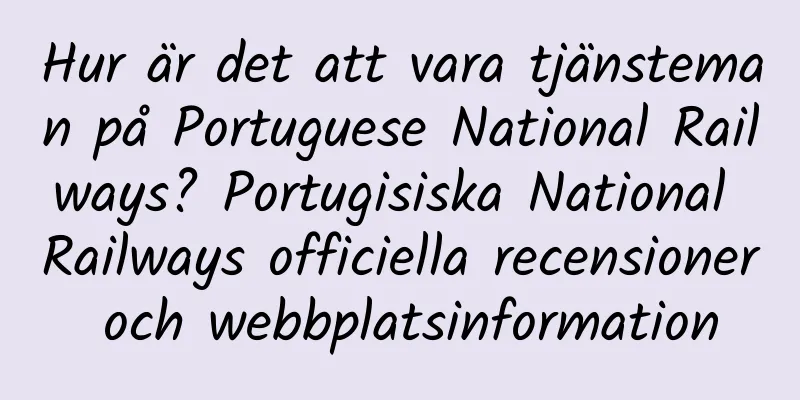 Hur är det att vara tjänsteman på Portuguese National Railways? Portugisiska National Railways officiella recensioner och webbplatsinformation