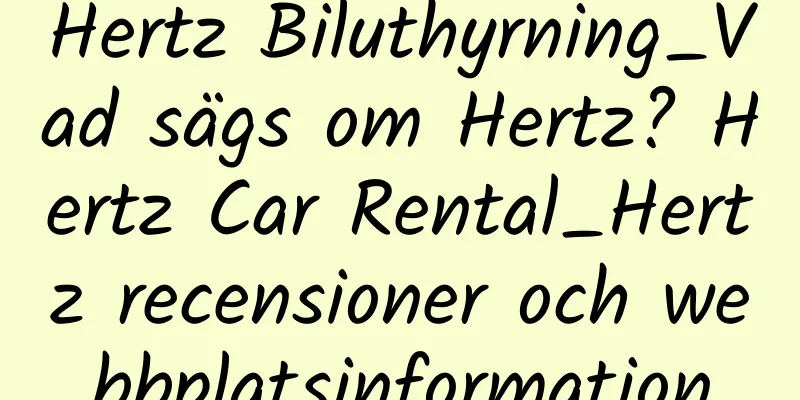 Hertz Biluthyrning_Vad sägs om Hertz? Hertz Car Rental_Hertz recensioner och webbplatsinformation