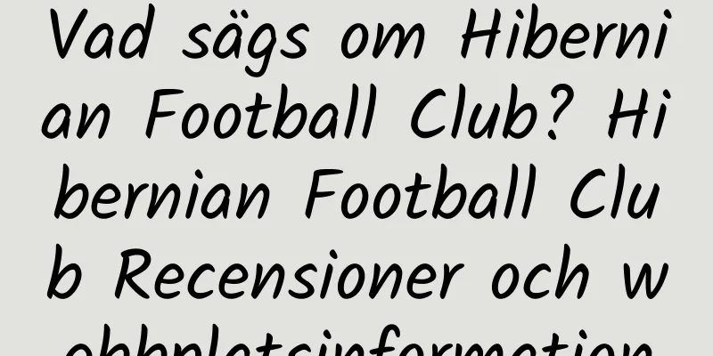 Vad sägs om Hibernian Football Club? Hibernian Football Club Recensioner och webbplatsinformation