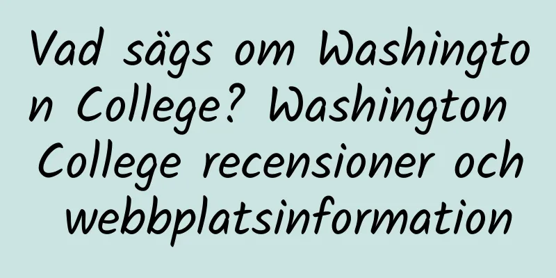 Vad sägs om Washington College? Washington College recensioner och webbplatsinformation