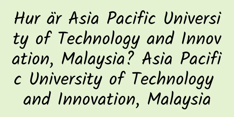 Hur är Asia Pacific University of Technology and Innovation, Malaysia? Asia Pacific University of Technology and Innovation, Malaysia