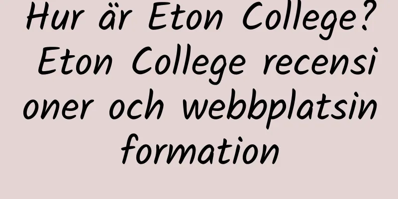 Hur är Eton College? Eton College recensioner och webbplatsinformation