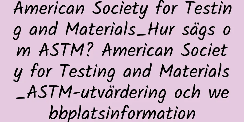 American Society for Testing and Materials_Hur sägs om ASTM? American Society for Testing and Materials_ASTM-utvärdering och webbplatsinformation