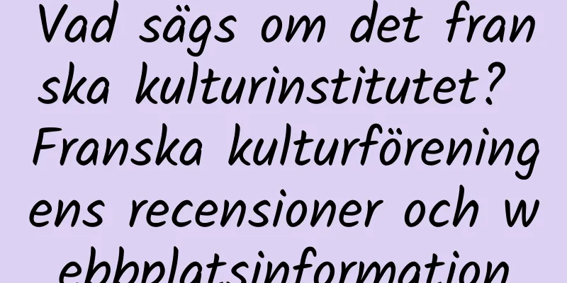Vad sägs om det franska kulturinstitutet? Franska kulturföreningens recensioner och webbplatsinformation