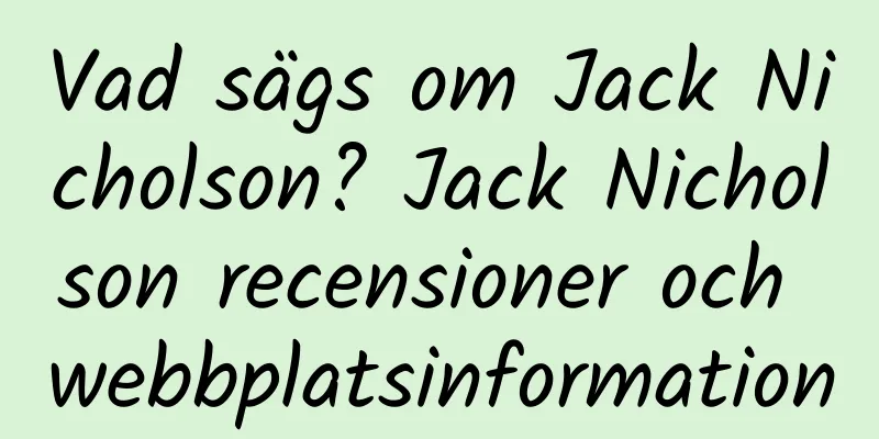 Vad sägs om Jack Nicholson? Jack Nicholson recensioner och webbplatsinformation