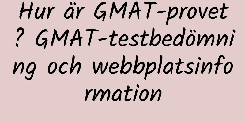 Hur är GMAT-provet? GMAT-testbedömning och webbplatsinformation