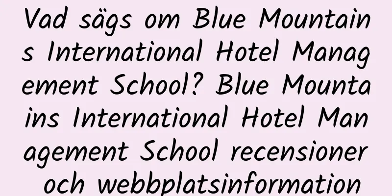 Vad sägs om Blue Mountains International Hotel Management School? Blue Mountains International Hotel Management School recensioner och webbplatsinformation
