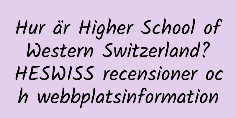 Hur är Higher School of Western Switzerland? HESWISS recensioner och webbplatsinformation