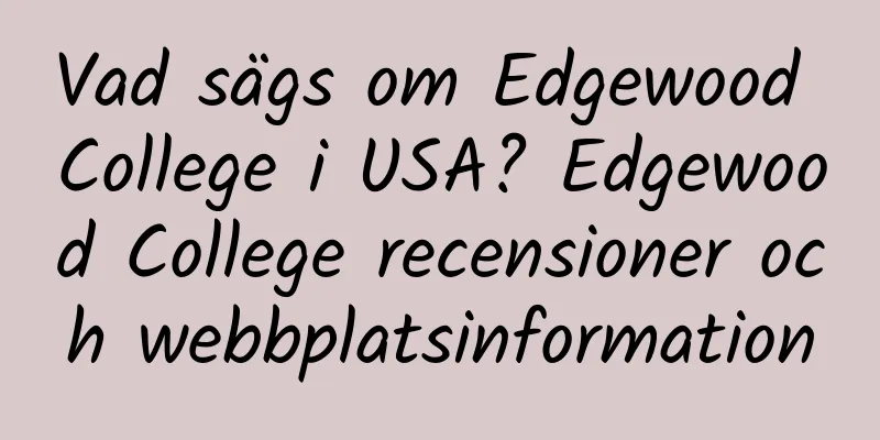 Vad sägs om Edgewood College i USA? Edgewood College recensioner och webbplatsinformation