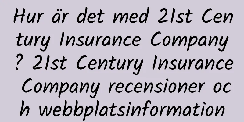 Hur är det med 21st Century Insurance Company? 21st Century Insurance Company recensioner och webbplatsinformation