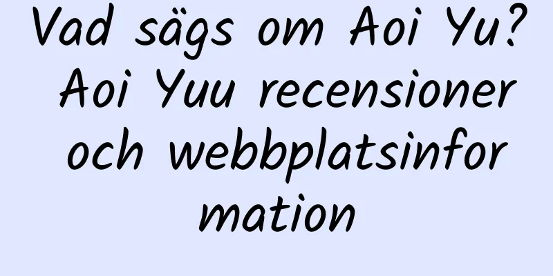 Vad sägs om Aoi Yu? Aoi Yuu recensioner och webbplatsinformation