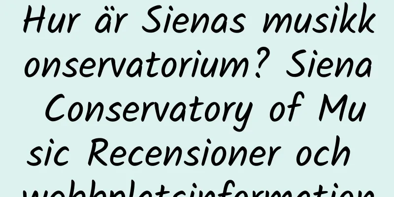 Hur är Sienas musikkonservatorium? Siena Conservatory of Music Recensioner och webbplatsinformation