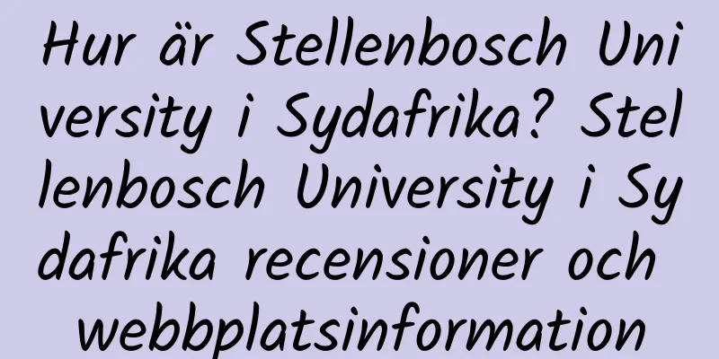 Hur är Stellenbosch University i Sydafrika? Stellenbosch University i Sydafrika recensioner och webbplatsinformation