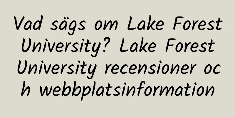 Vad sägs om Lake Forest University? Lake Forest University recensioner och webbplatsinformation