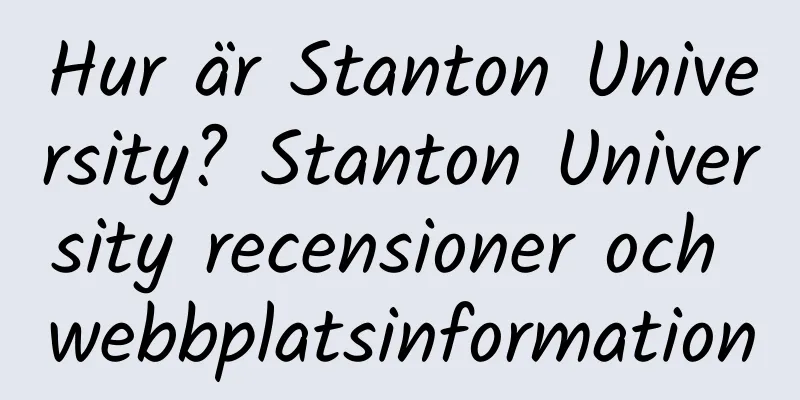 Hur är Stanton University? Stanton University recensioner och webbplatsinformation