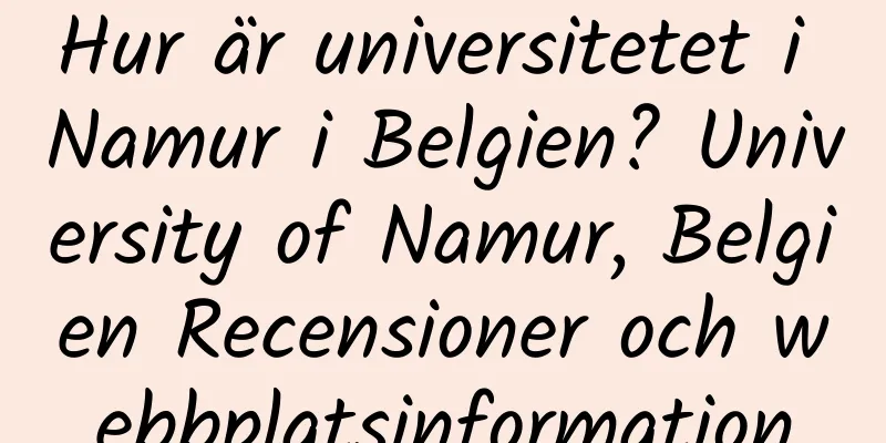 Hur är universitetet i Namur i Belgien? University of Namur, Belgien Recensioner och webbplatsinformation