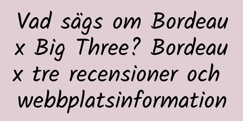 Vad sägs om Bordeaux Big Three? Bordeaux tre recensioner och webbplatsinformation