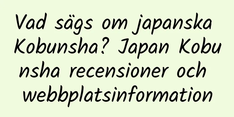 Vad sägs om japanska Kobunsha? Japan Kobunsha recensioner och webbplatsinformation