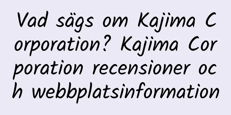 Vad sägs om Kajima Corporation? Kajima Corporation recensioner och webbplatsinformation