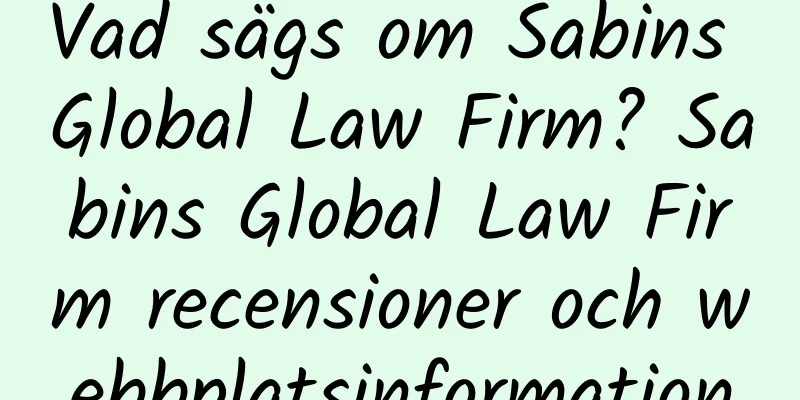 Vad sägs om Sabins Global Law Firm? Sabins Global Law Firm recensioner och webbplatsinformation