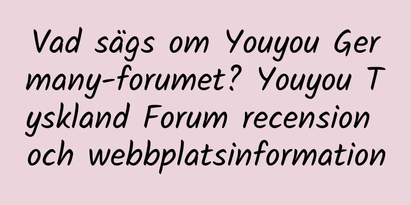 Vad sägs om Youyou Germany-forumet? Youyou Tyskland Forum recension och webbplatsinformation