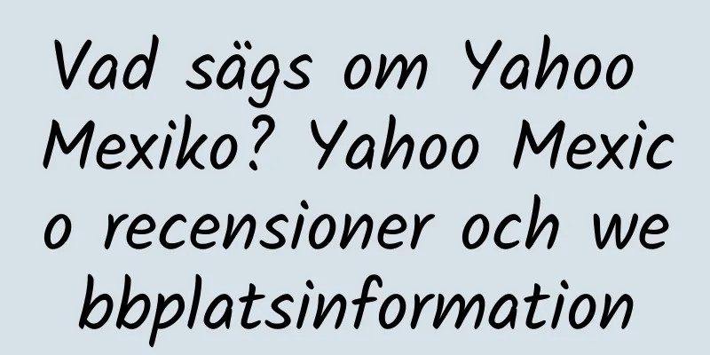 Vad sägs om Yahoo Mexiko? Yahoo Mexico recensioner och webbplatsinformation