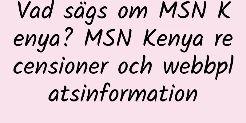 Vad sägs om MSN Kenya? MSN Kenya recensioner och webbplatsinformation