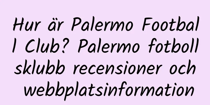 Hur är Palermo Football Club? Palermo fotbollsklubb recensioner och webbplatsinformation