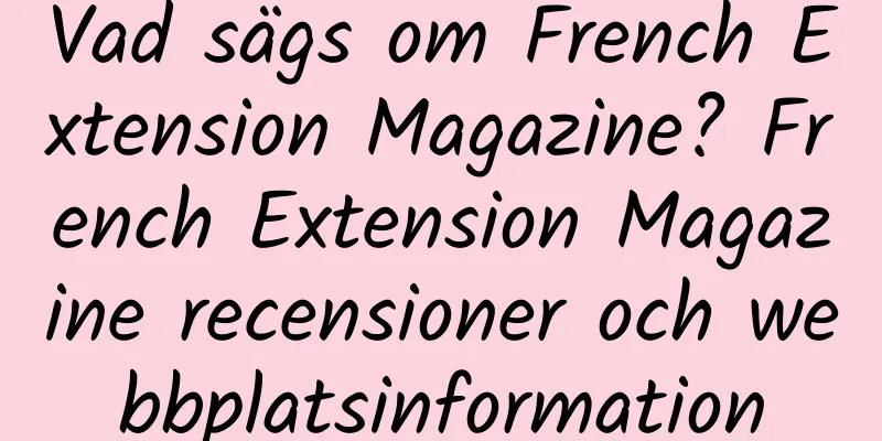 Vad sägs om French Extension Magazine? French Extension Magazine recensioner och webbplatsinformation