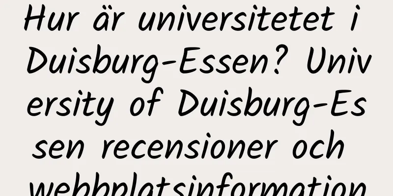 Hur är universitetet i Duisburg-Essen? University of Duisburg-Essen recensioner och webbplatsinformation