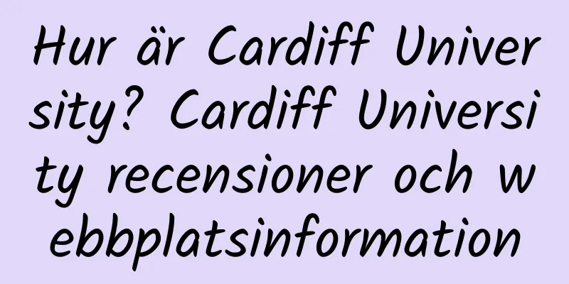 Hur är Cardiff University? Cardiff University recensioner och webbplatsinformation