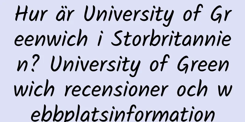 Hur är University of Greenwich i Storbritannien? University of Greenwich recensioner och webbplatsinformation
