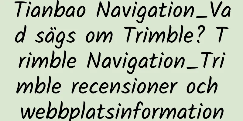 Tianbao Navigation_Vad sägs om Trimble? Trimble Navigation_Trimble recensioner och webbplatsinformation