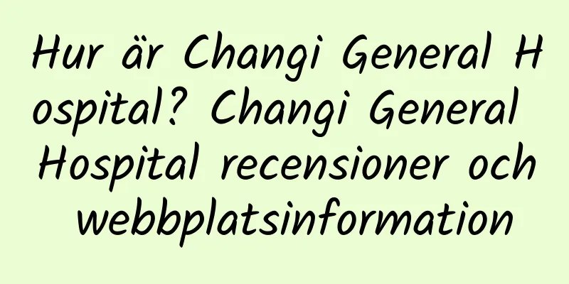 Hur är Changi General Hospital? Changi General Hospital recensioner och webbplatsinformation