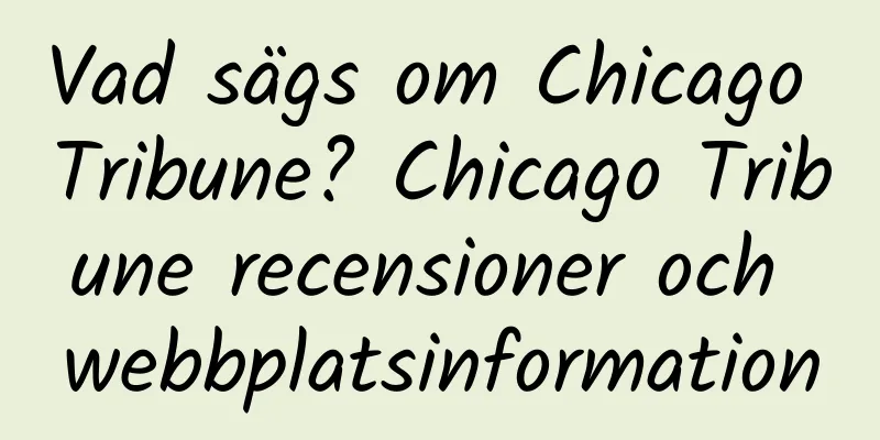 Vad sägs om Chicago Tribune? Chicago Tribune recensioner och webbplatsinformation