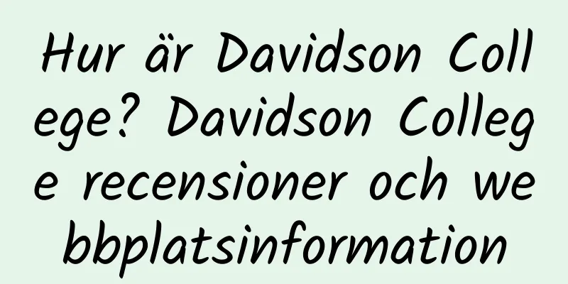 Hur är Davidson College? Davidson College recensioner och webbplatsinformation