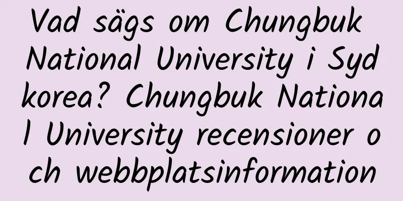 Vad sägs om Chungbuk National University i Sydkorea? Chungbuk National University recensioner och webbplatsinformation