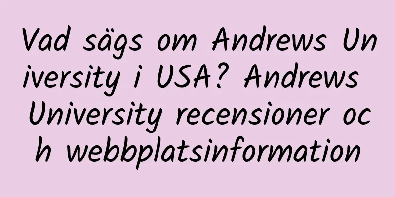 Vad sägs om Andrews University i USA? Andrews University recensioner och webbplatsinformation