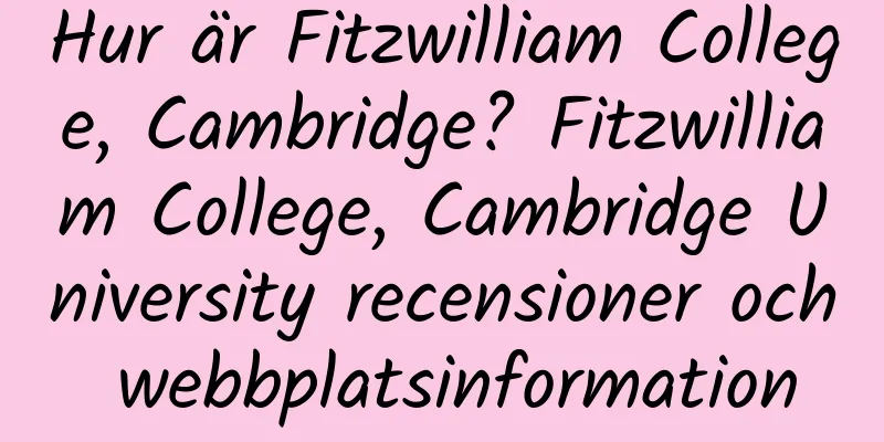 Hur är Fitzwilliam College, Cambridge? Fitzwilliam College, Cambridge University recensioner och webbplatsinformation