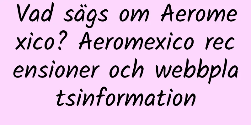 Vad sägs om Aeromexico? Aeromexico recensioner och webbplatsinformation