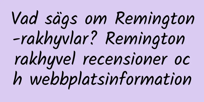 Vad sägs om Remington-rakhyvlar? Remington rakhyvel recensioner och webbplatsinformation