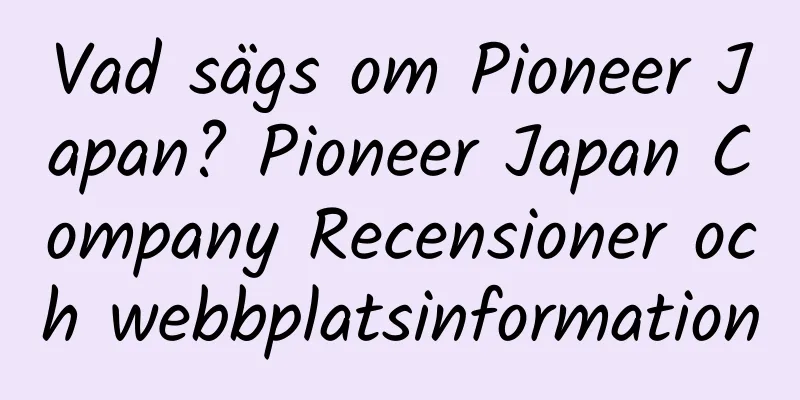 Vad sägs om Pioneer Japan? Pioneer Japan Company Recensioner och webbplatsinformation